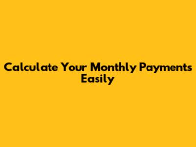 Calculate Your Monthly Payments Easily