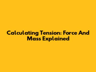Calculating Tension: Force And Mass Explained