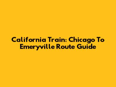 California Train: Chicago To Emeryville Route Guide
