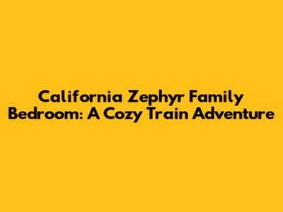 California Zephyr Family Bedroom: A Cozy Train Adventure