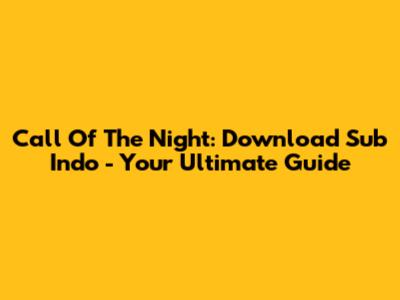 Call Of The Night: Download Sub Indo - Your Ultimate Guide