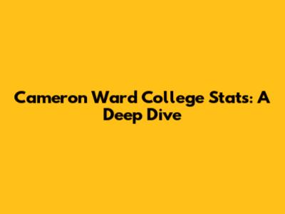 Cameron Ward College Stats: A Deep Dive