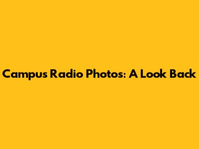 Campus Radio Photos: A Look Back