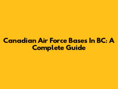 Canadian Air Force Bases In BC: A Complete Guide