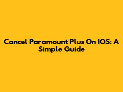 Cancel Paramount Plus On IOS: A Simple Guide