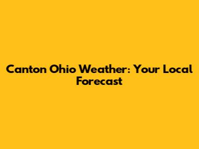 Canton Ohio Weather: Your Local Forecast