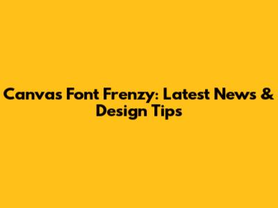 Canva's Font Frenzy: Latest News & Design Tips