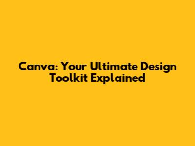 Canva: Your Ultimate Design Toolkit Explained