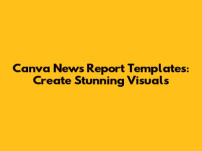Canva News Report Templates: Create Stunning Visuals