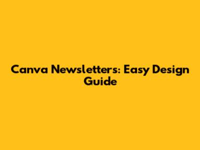 Canva Newsletters: Easy Design Guide