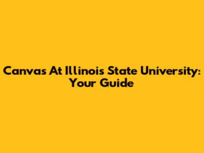 Canvas At Illinois State University: Your Guide