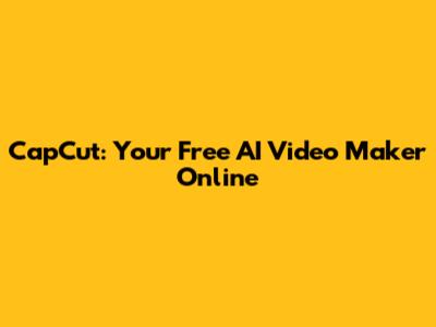 CapCut: Your Free AI Video Maker Online