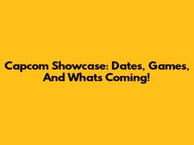 Capcom Showcase: Dates, Games, And What's Coming!