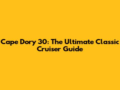 Cape Dory 30: The Ultimate Classic Cruiser Guide