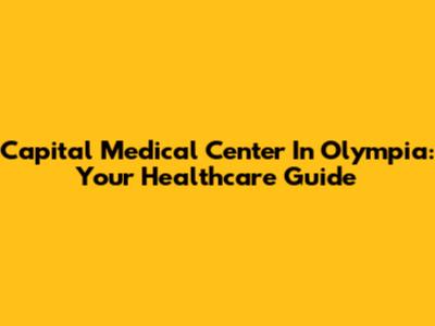 Capital Medical Center In Olympia: Your Healthcare Guide