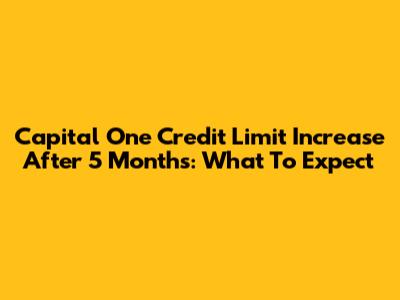 Capital One Credit Limit Increase After 5 Months: What To Expect
