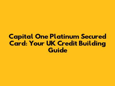Capital One Platinum Secured Card: Your UK Credit Building Guide