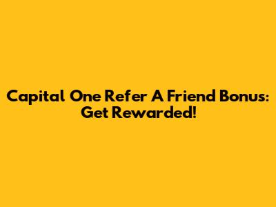 Capital One Refer A Friend Bonus: Get Rewarded!