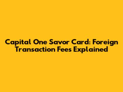 Capital One Savor Card: Foreign Transaction Fees Explained