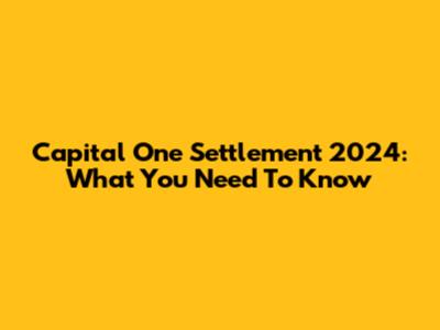 Capital One Settlement 2024: What You Need To Know