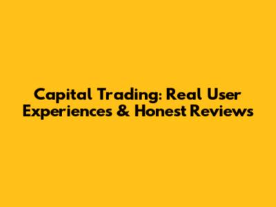 Capital Trading: Real User Experiences & Honest Reviews