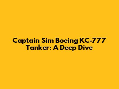 Captain Sim Boeing KC-777 Tanker: A Deep Dive