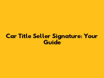 Car Title Seller Signature: Your Guide