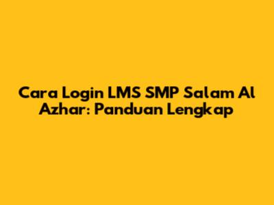 Cara Login LMS SMP Salam Al Azhar: Panduan Lengkap