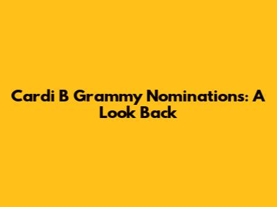 Cardi B Grammy Nominations: A Look Back
