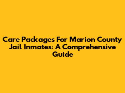 Care Packages For Marion County Jail Inmates: A Comprehensive Guide