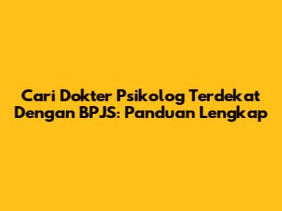 Cari Dokter Psikolog Terdekat Dengan BPJS: Panduan Lengkap