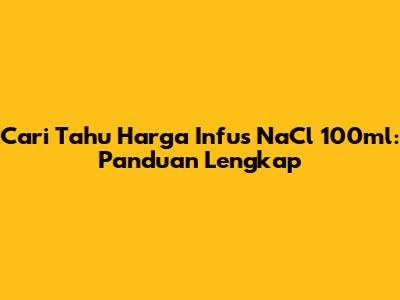 Cari Tahu Harga Infus NaCl 100ml: Panduan Lengkap