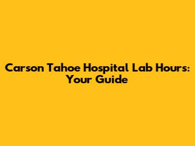 Carson Tahoe Hospital Lab Hours: Your Guide