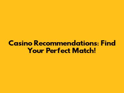 Casino Recommendations: Find Your Perfect Match!