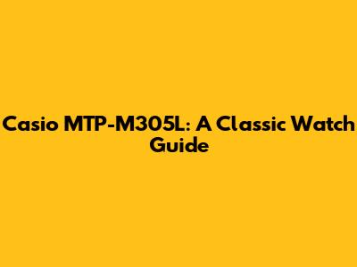 Casio MTP-M305L: A Classic Watch Guide