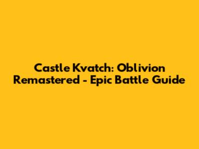 Castle Kvatch: Oblivion Remastered - Epic Battle Guide