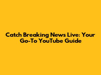 Catch Breaking News Live: Your Go-To YouTube Guide
