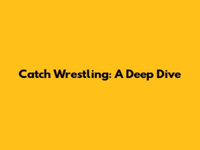 Catch Wrestling: A Deep Dive