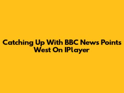 Catching Up With BBC News Points West On IPlayer