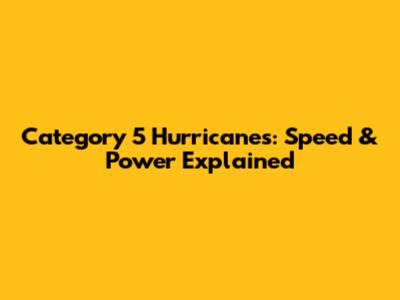 Category 5 Hurricanes: Speed & Power Explained