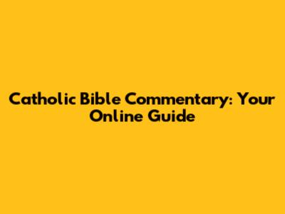Catholic Bible Commentary: Your Online Guide