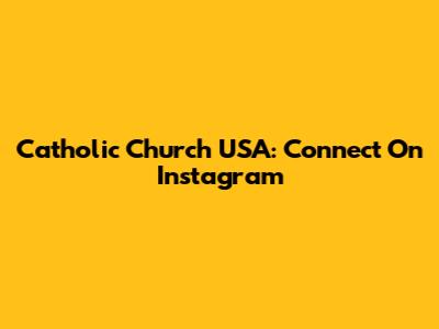 Catholic Church USA: Connect On Instagram