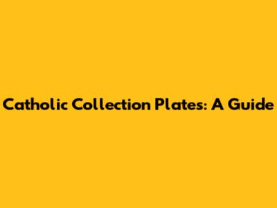 Catholic Collection Plates: A Guide