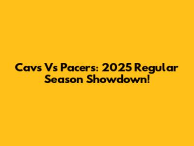 Cavs Vs Pacers: 2025 Regular Season Showdown!