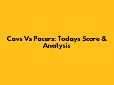 Cavs Vs Pacers: Today's Score & Analysis