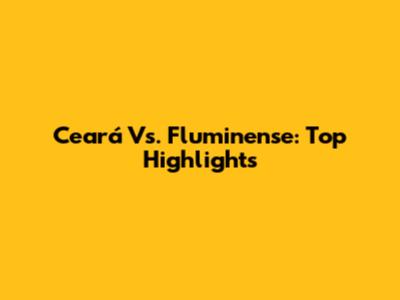 Ceará Vs. Fluminense: Top Highlights
