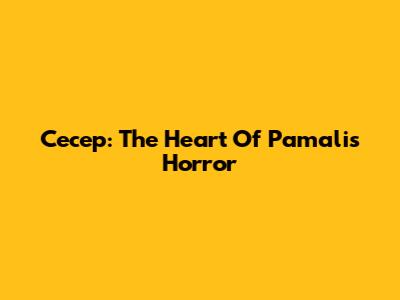 Cecep: The Heart Of Pamali's Horror