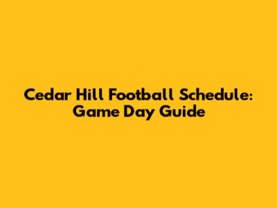 Cedar Hill Football Schedule: Game Day Guide