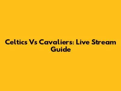 Celtics Vs Cavaliers: Live Stream Guide