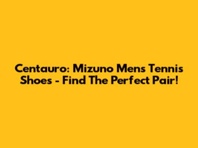Centauro: Mizuno Men's Tennis Shoes - Find The Perfect Pair!